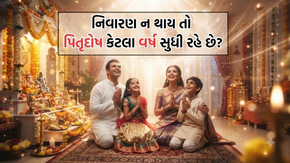 પિતૃદોષ કેટલા વર્ષ સુધી ચાલે છે? શાસ્ત્રો શું કહે છે અને ઉપાયો શું છે