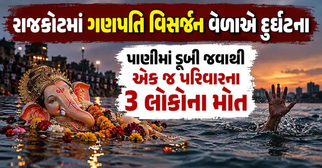 રાજકોટમાં ગણપતિ વિસર્જન દરમિયાન દુર્ઘટના: એક જ પરિવારના ત્રણ સભ્યો પાણીમાં ડૂબ્યા